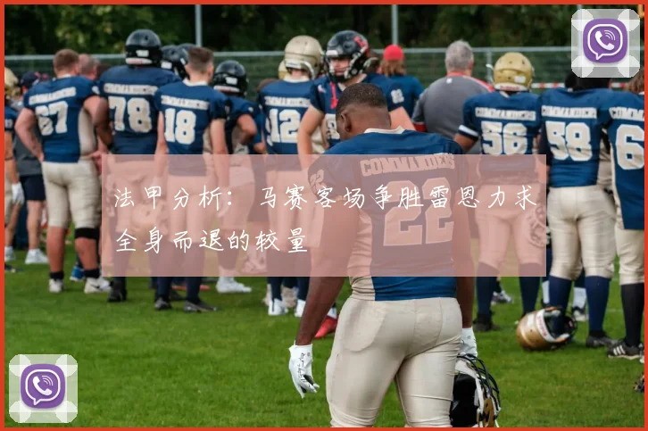 法甲分析：马赛客场争胜雷恩力求全身而退的较量