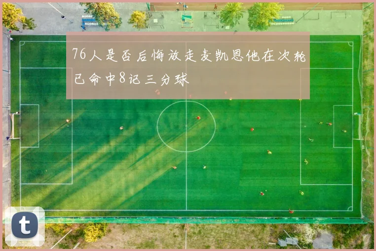 76人是否后悔放走麦凯恩他在次轮已命中8记三分球